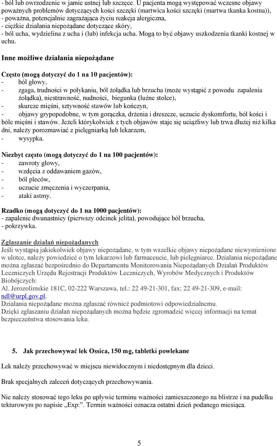 - ciężkie działania niepożądane dotyczące skóry, - ból ucha, wydzielina z ucha i (lub) infekcja ucha. Mogą to być objawy uszkodzenia tkanki kostnej w uchu.