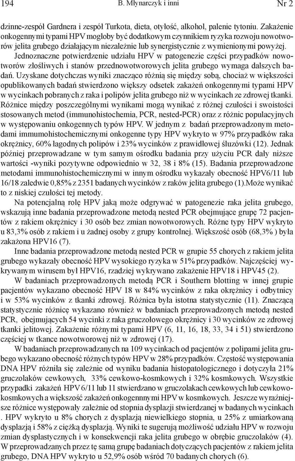 Jednoznaczne potwierdzenie udziału HPV w patogenezie części przypadków nowotworów złośliwych i stanów przednowotworowych jelita grubego wymaga dalszych badań.