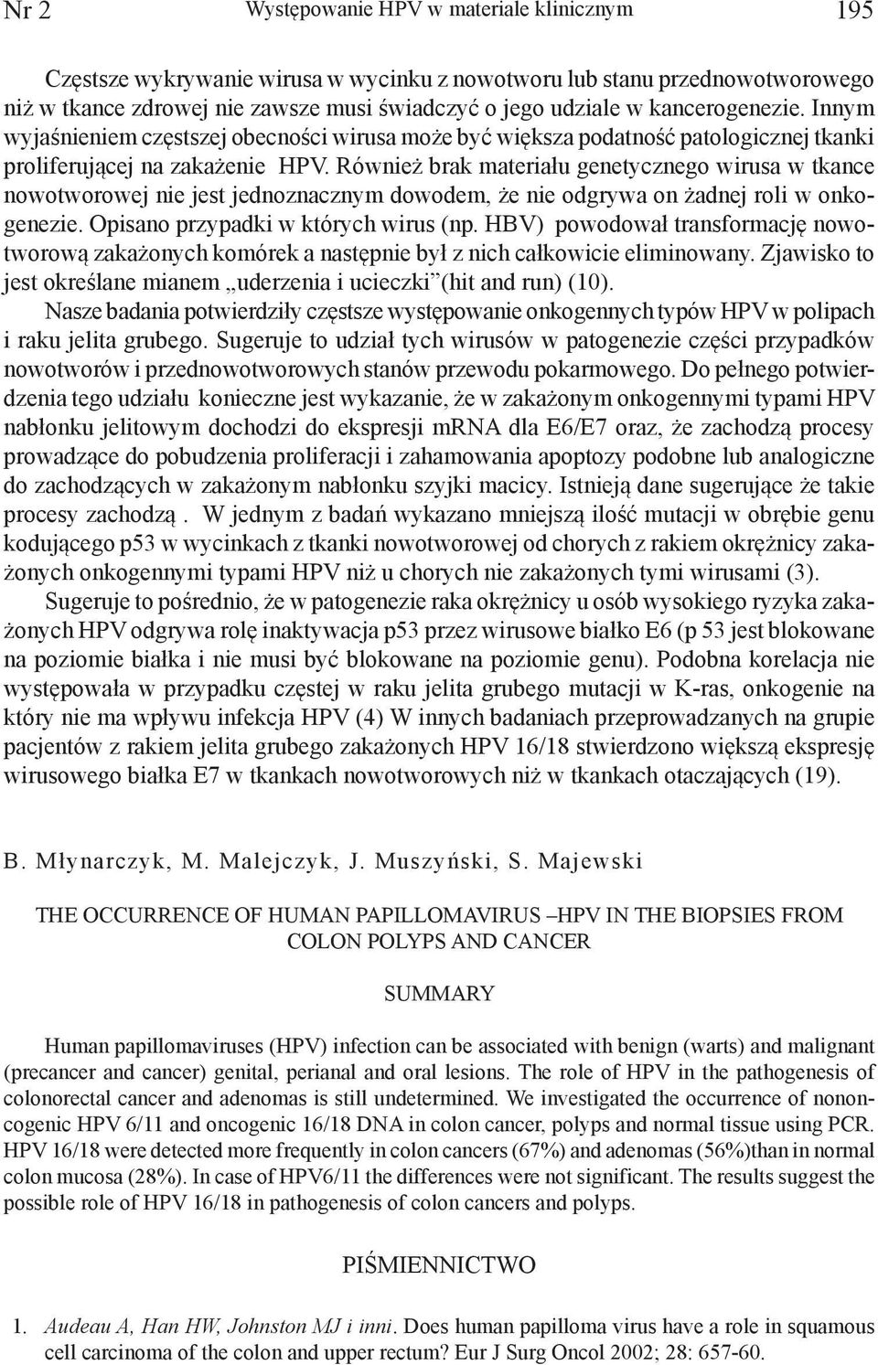 Również brak materiału genetycznego wirusa w tkance nowotworowej nie jest jednoznacznym dowodem, że nie odgrywa on żadnej roli w onkogenezie. Opisano przypadki w których wirus (np.