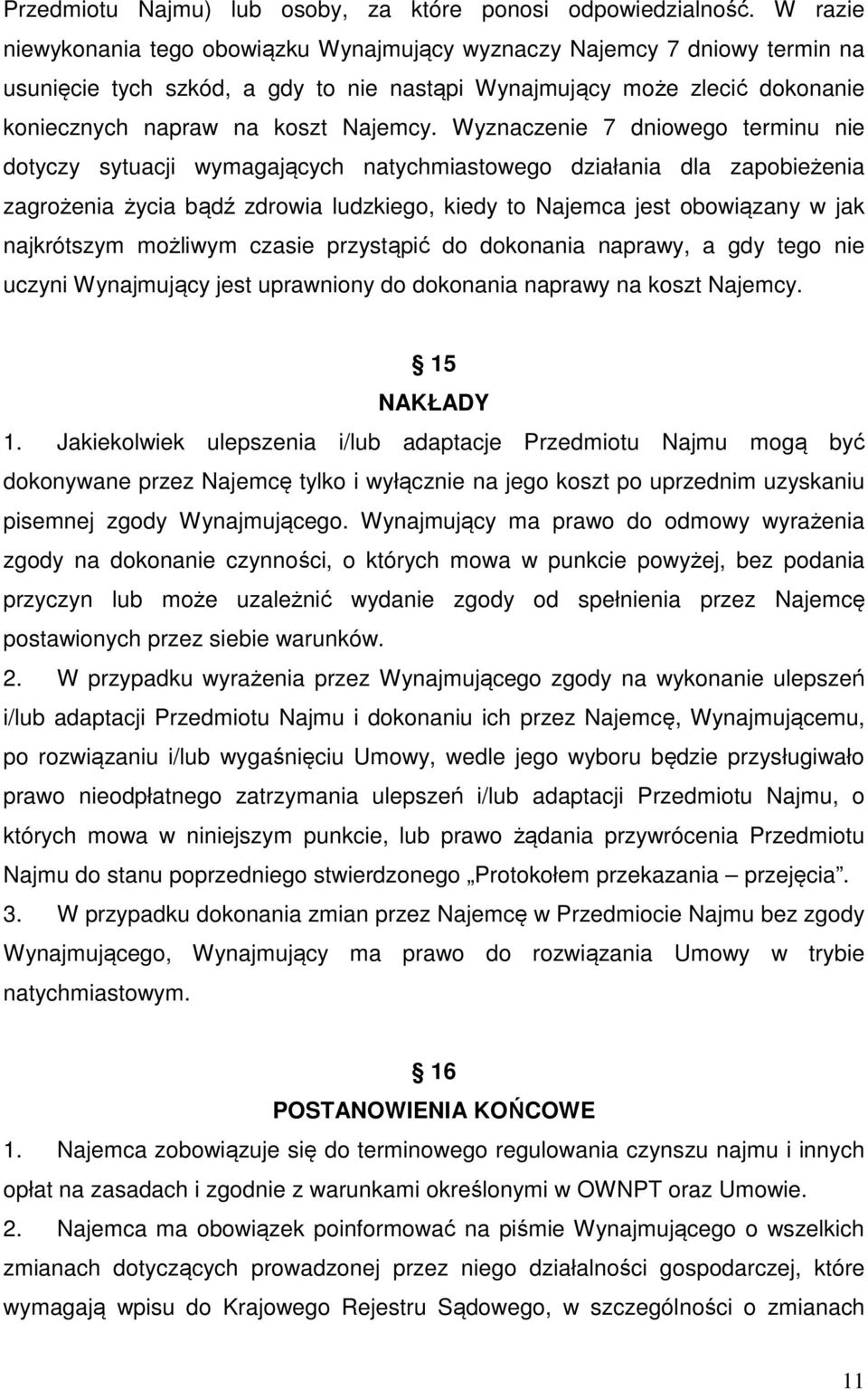 Wyznaczenie 7 dniowego terminu nie dotyczy sytuacji wymagających natychmiastowego działania dla zapobieżenia zagrożenia życia bądź zdrowia ludzkiego, kiedy to Najemca jest obowiązany w jak