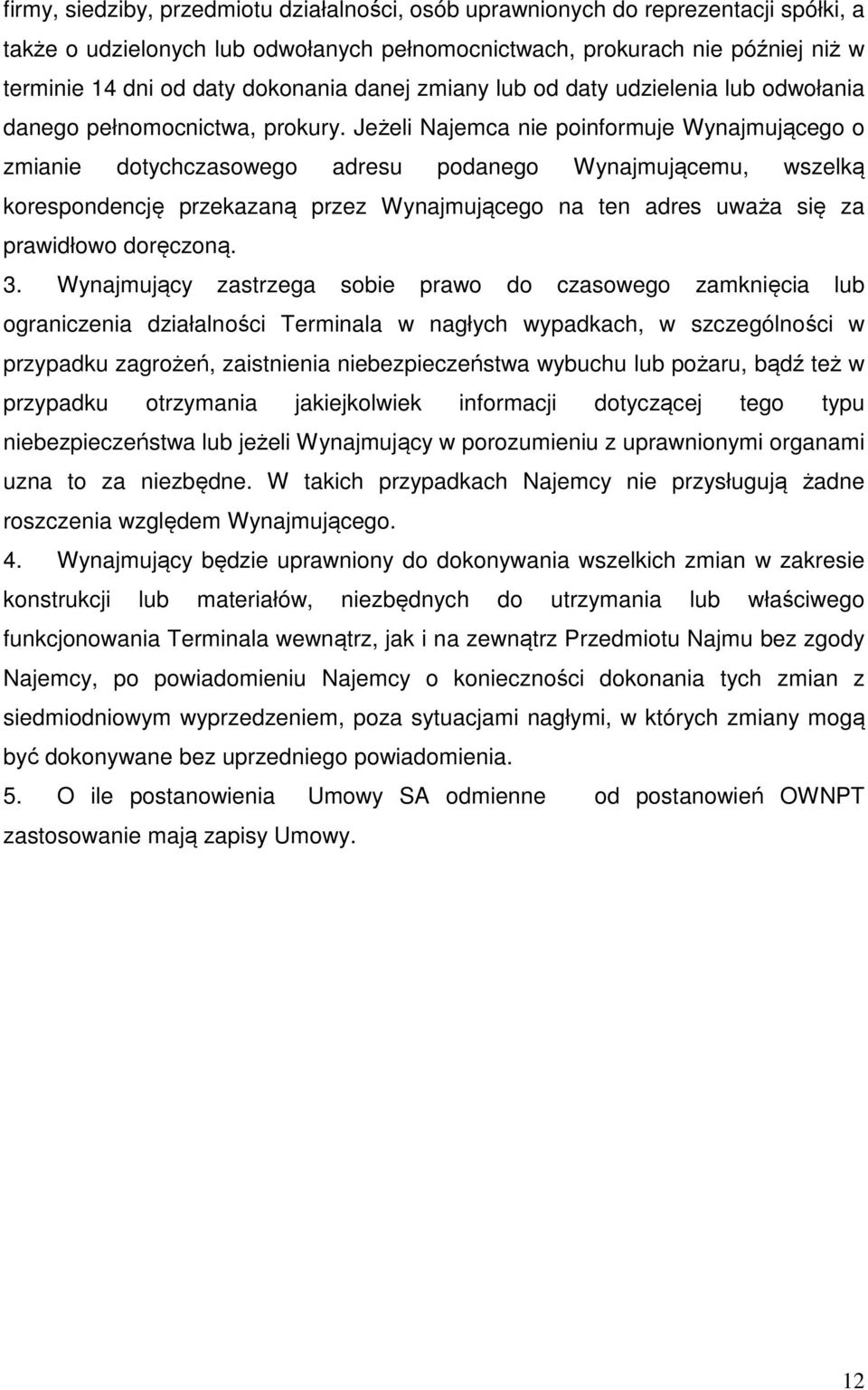 Jeżeli Najemca nie poinformuje Wynajmującego o zmianie dotychczasowego adresu podanego Wynajmującemu, wszelką korespondencję przekazaną przez Wynajmującego na ten adres uważa się za prawidłowo