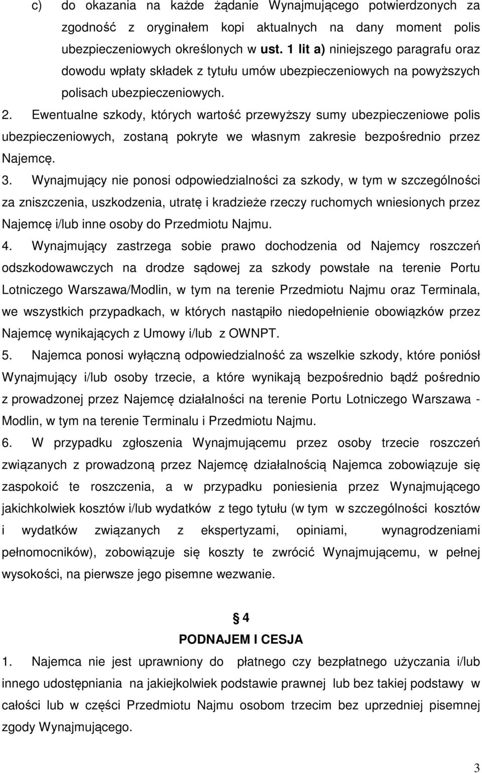 Ewentualne szkody, których wartość przewyższy sumy ubezpieczeniowe polis ubezpieczeniowych, zostaną pokryte we własnym zakresie bezpośrednio przez Najemcę. 3.