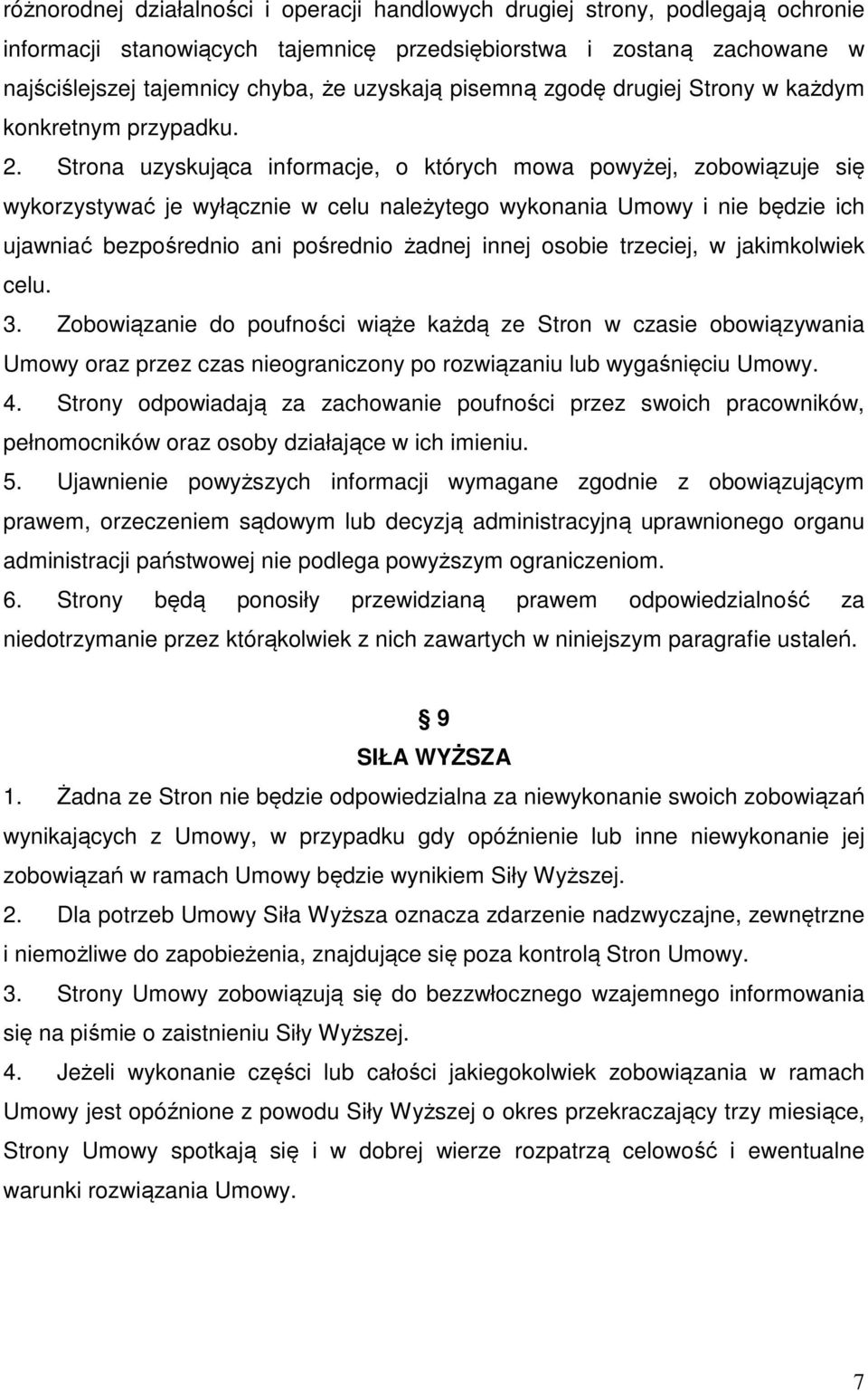 Strona uzyskująca informacje, o których mowa powyżej, zobowiązuje się wykorzystywać je wyłącznie w celu należytego wykonania Umowy i nie będzie ich ujawniać bezpośrednio ani pośrednio żadnej innej