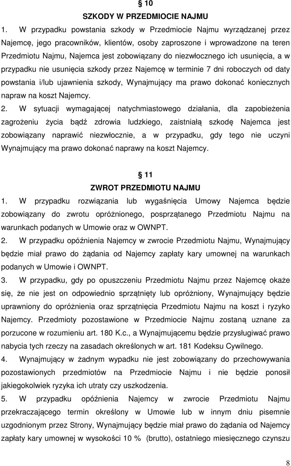 niezwłocznego ich usunięcia, a w przypadku nie usunięcia szkody przez Najemcę w terminie 7 dni roboczych od daty powstania i/lub ujawnienia szkody, Wynajmujący ma prawo dokonać koniecznych napraw na