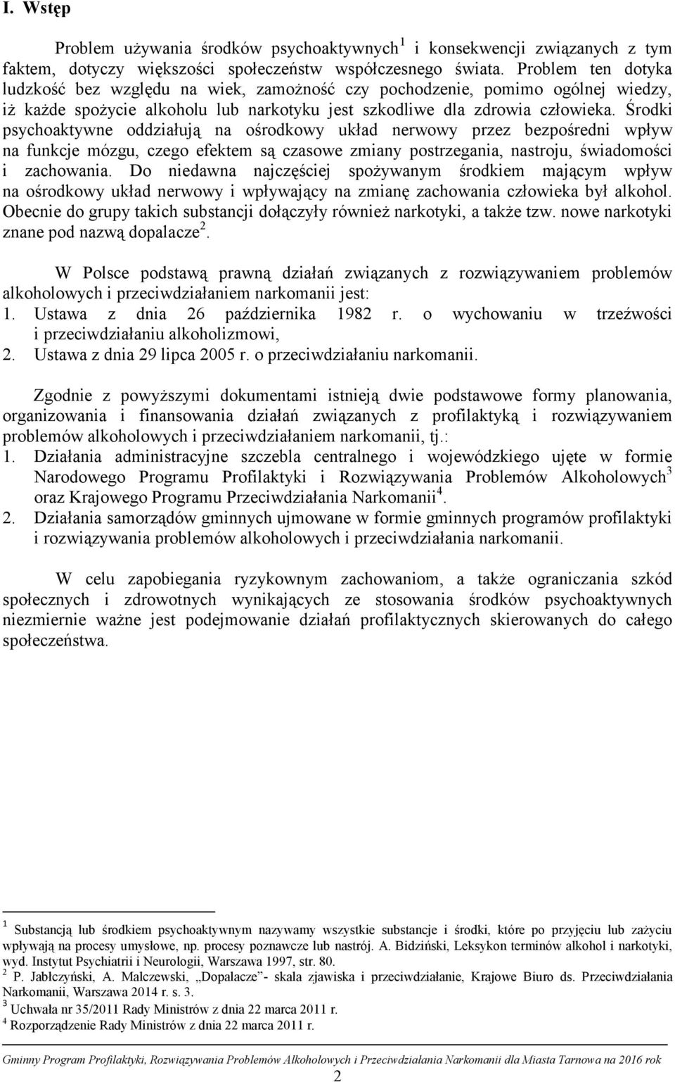 Środki psychoaktywne oddziałują na ośrodkowy układ nerwowy przez bezpośredni wpływ na funkcje mózgu, czego efektem są czasowe zmiany postrzegania, nastroju, świadomości i zachowania.