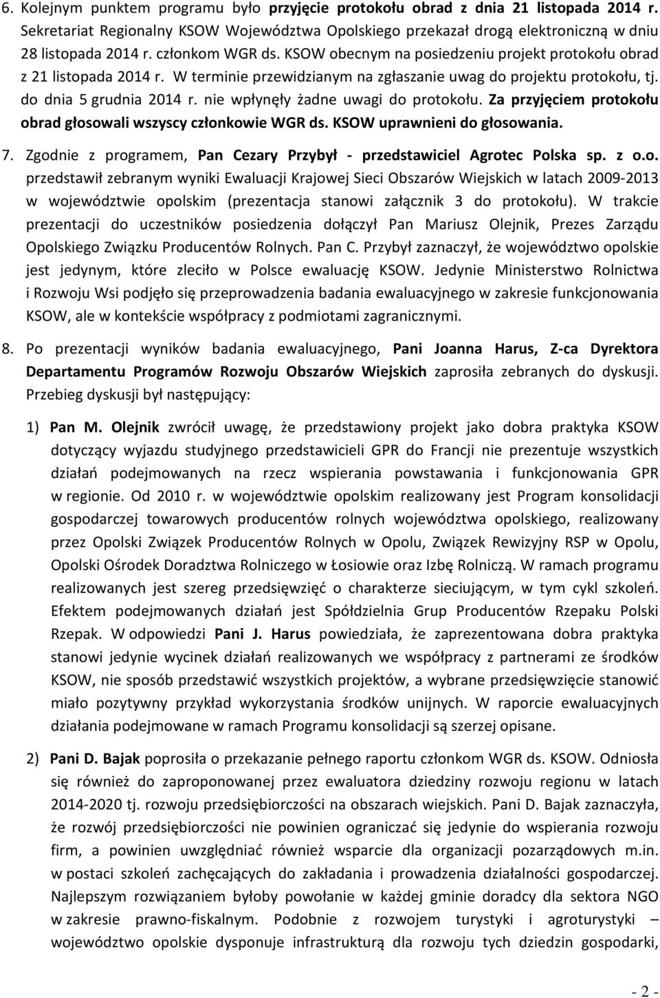 nie wpłynęły żadne uwagi do protokołu. Za przyjęciem protokołu obrad głosowali wszyscy członkowie WGR ds. KSOW uprawnieni do głosowania. 7.