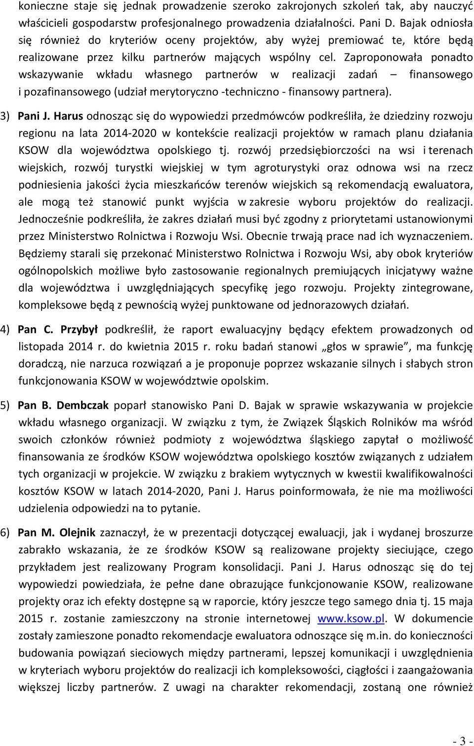 Zaproponowała ponadto wskazywanie wkładu własnego partnerów w realizacji zadań finansowego i pozafinansowego (udział merytoryczno -techniczno - finansowy partnera). 3) Pani J.