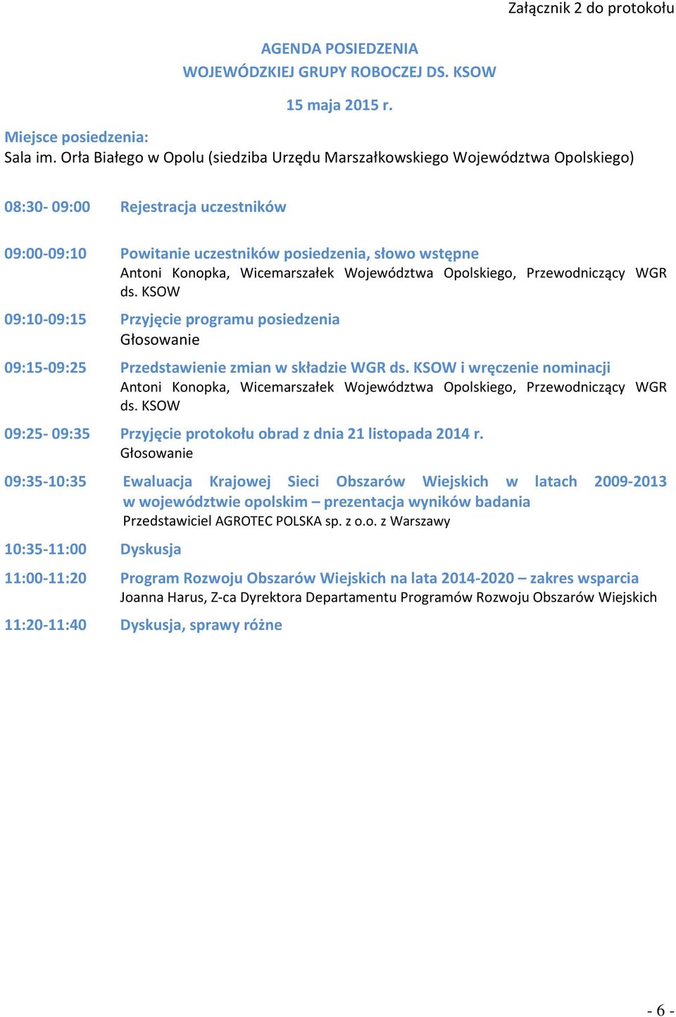 Wicemarszałek Województwa Opolskiego, Przewodniczący WGR ds. KSOW 09:10-09:15 Przyjęcie programu posiedzenia Głosowanie 09:15-09:25 Przedstawienie zmian w składzie WGR ds.