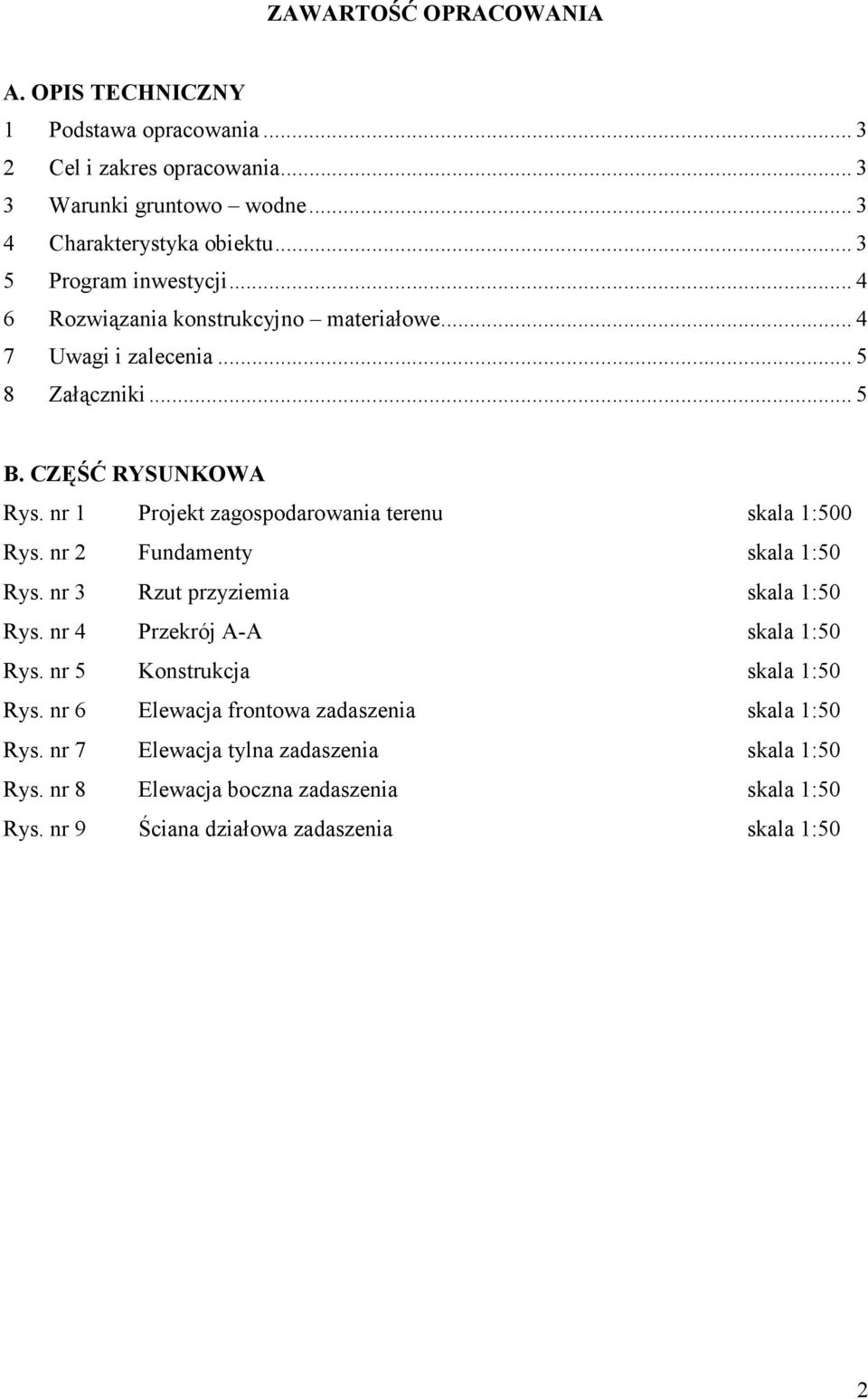 nr 1 Projekt zagospodarowania terenu skala 1:500 Rys. nr 2 Fundamenty skala 1:50 Rys. nr 3 Rzut przyziemia skala 1:50 Rys. nr 4 Przekrój A-A skala 1:50 Rys.