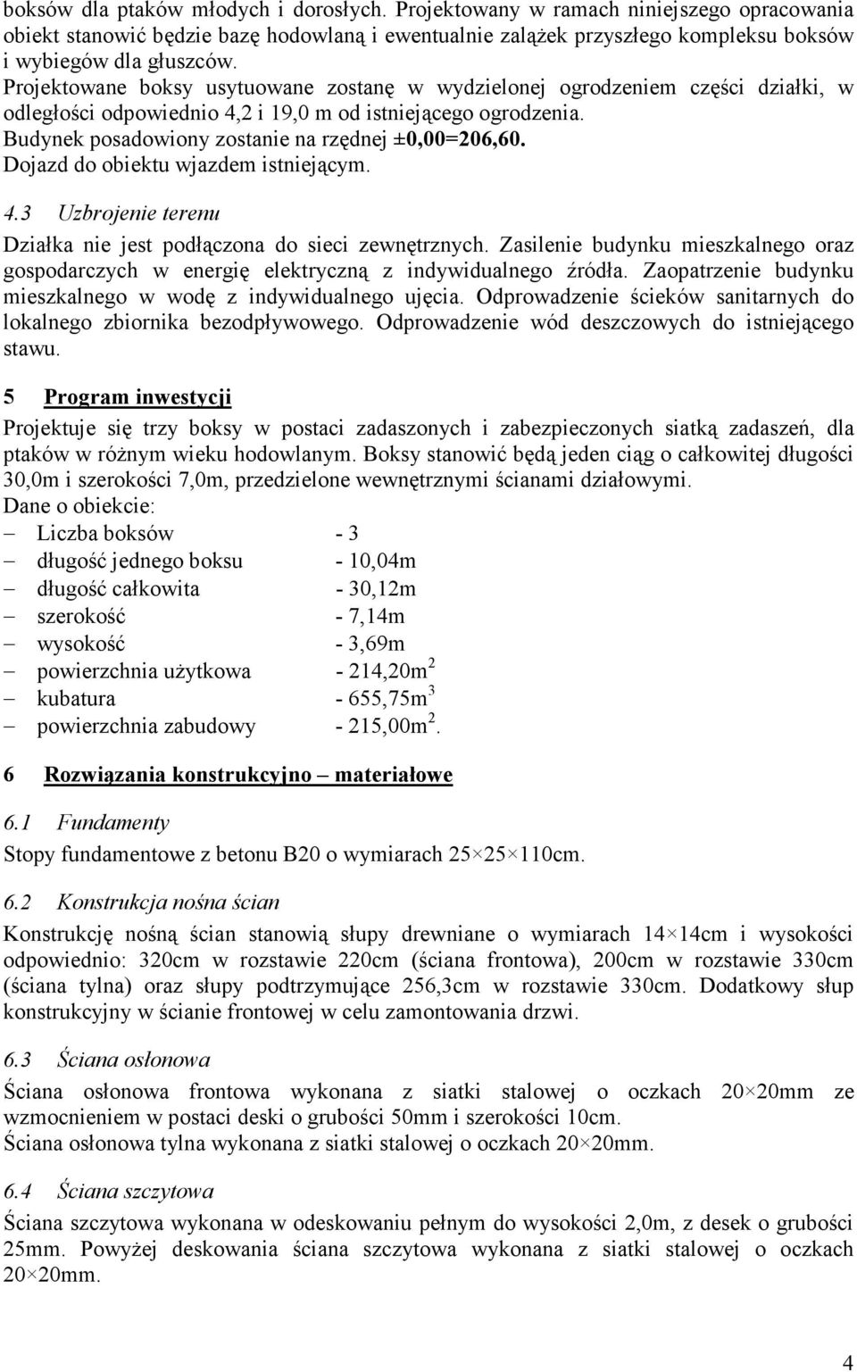 Dojazd do obiektu wjazdem istniejącym. 4.3 Uzbrojenie terenu Działka nie jest podłączona do sieci zewnętrznych.