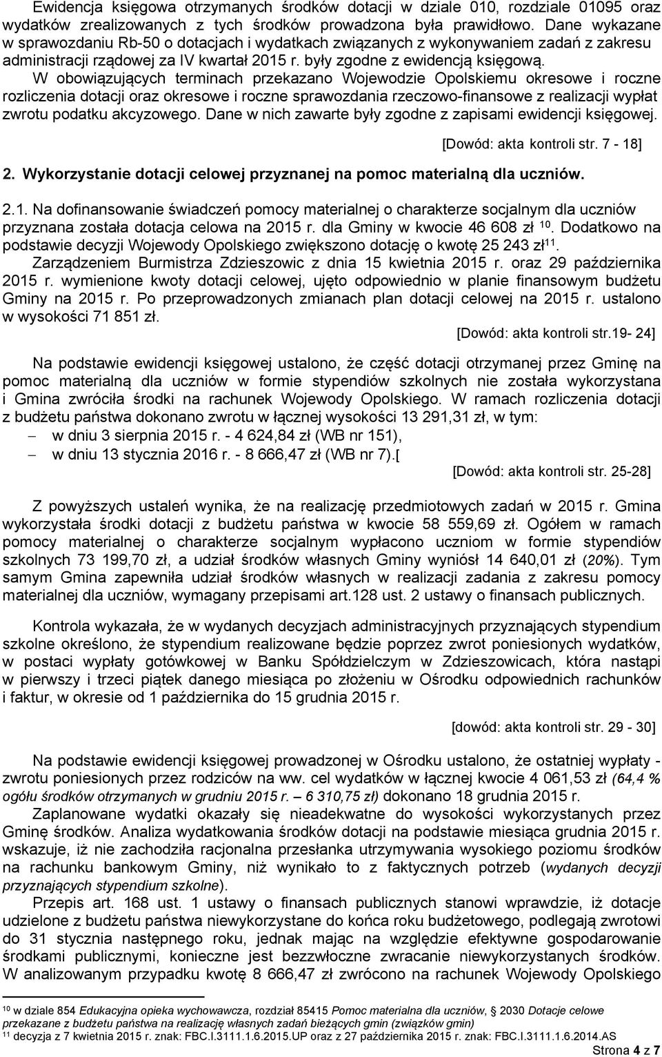 W obowiązujących terminach przekazano Wojewodzie Opolskiemu okresowe i roczne rozliczenia dotacji oraz okresowe i roczne sprawozdania rzeczowo-finansowe z realizacji wypłat zwrotu podatku akcyzowego.