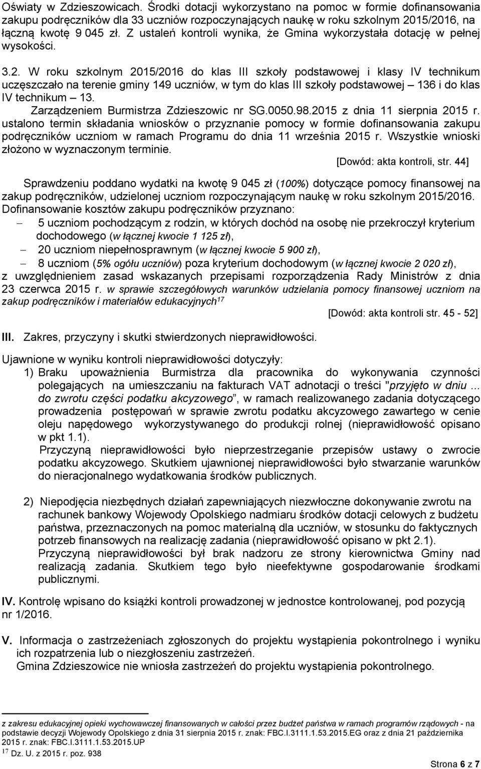 W roku szkolnym 2015/2016 do klas III szkoły podstawowej i klasy IV technikum uczęszczało na terenie gminy 149 uczniów, w tym do klas III szkoły podstawowej 136 i do klas IV technikum 13.