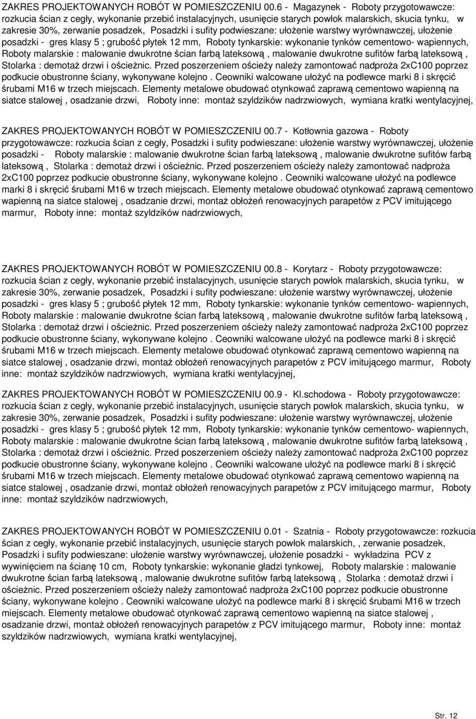 podwieszane: ułoenie warstwy wyrównawczej, ułoenie posadzki - gres klasy 5 ; grubo płytek 12 mm, Roboty tynkarskie: wykonanie tynków cementowo- wapiennych, Roboty malarskie : malowanie dwukrotne cian