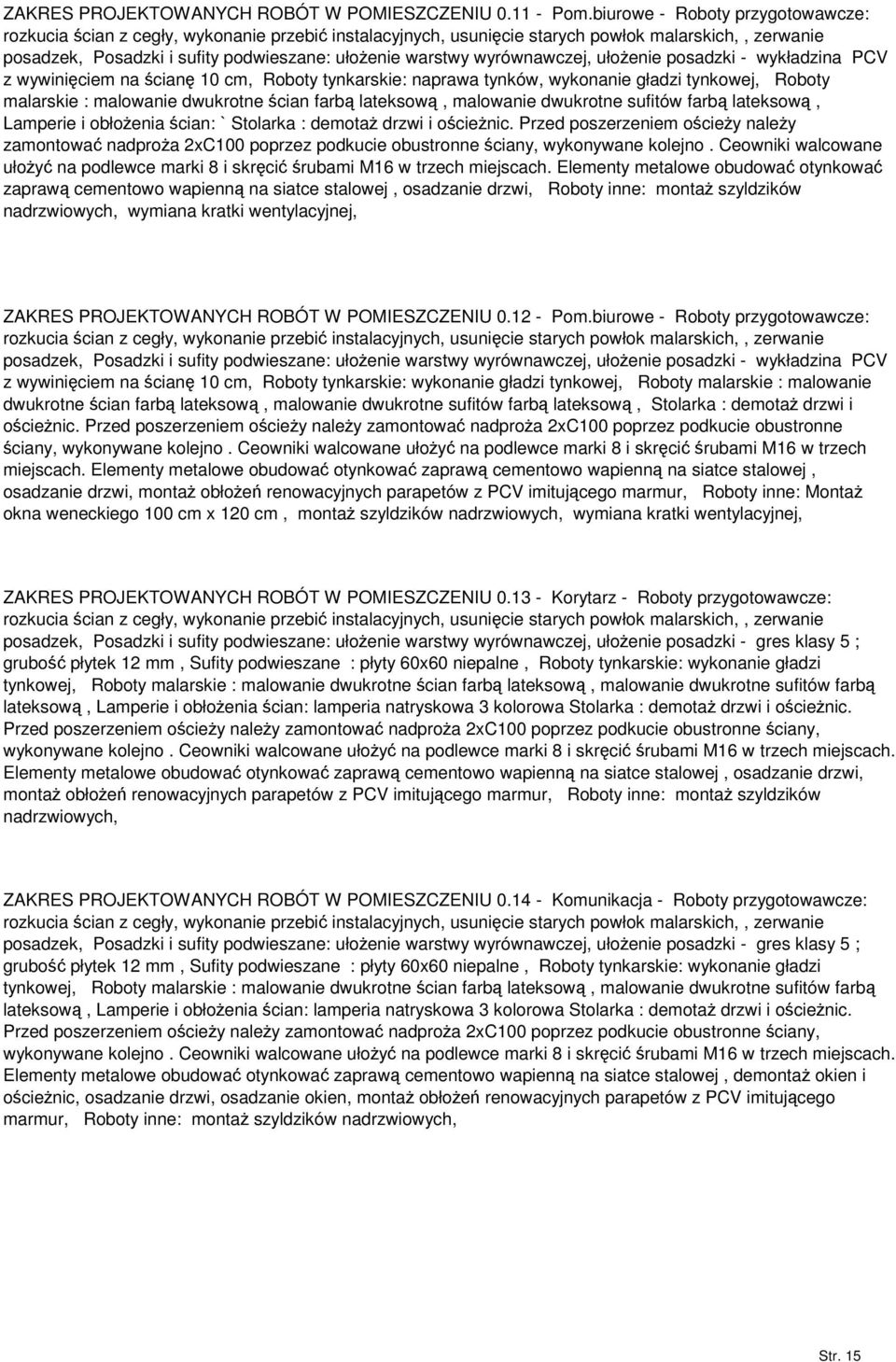 tynków, wykonanie gładzi tynkowej, Roboty malarskie : malowanie dwukrotne cian farb lateksow, malowanie dwukrotne sufitów farb lateksow, Lamperie i obłoenia cian: ` Stolarka : demota drzwi i ocienic.