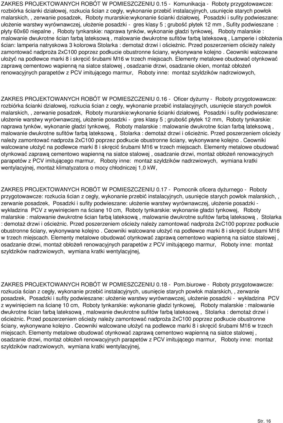 murarskie:wykonanie cianki działowej, Posadzki i sufity podwieszane: ułoenie warstwy wyrównawczej, ułoenie posadzki - gres klasy 5 ; grubo płytek 12 mm, Sufity podwieszane : płyty 60x60 niepalne,