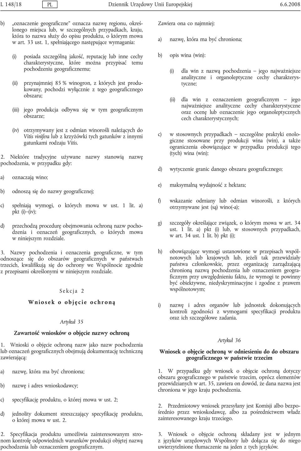 1, spełniającego następujące wymagania: Zawiera ona co najmniej: a) nazwę, która ma być chroniona; (i) (ii) (iii) posiada szczególną jakość, reputację lub inne cechy charakterystyczne, które można