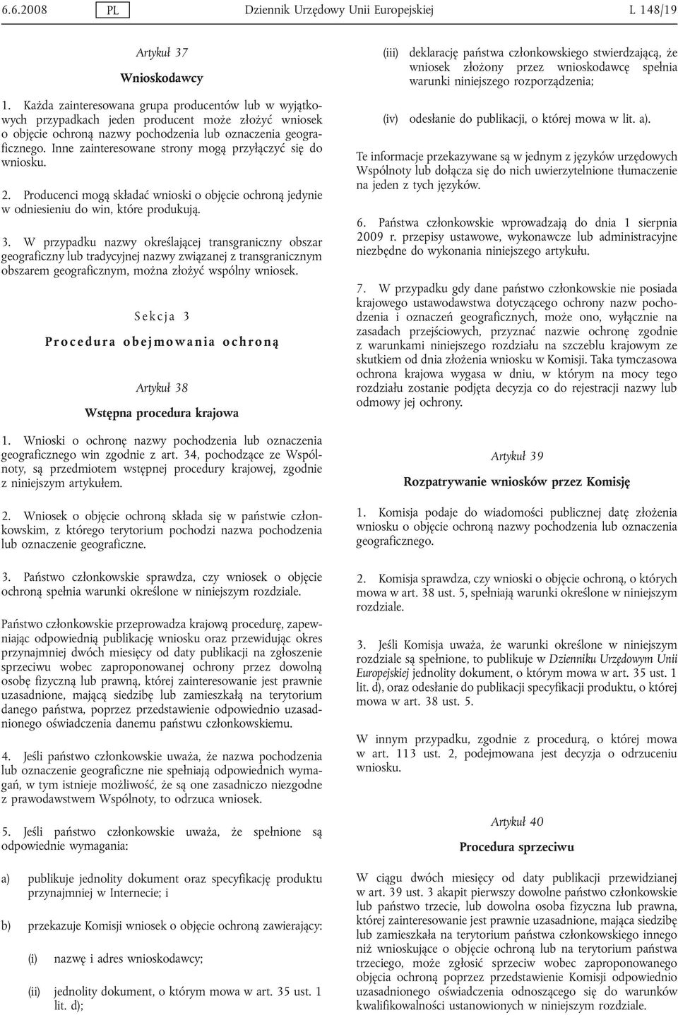 Inne zainteresowane strony mogą przyłączyć się do wniosku. 2. Producenci mogą składać wnioski o objęcie ochroną jedynie w odniesieniu do win, które produkują. 3.