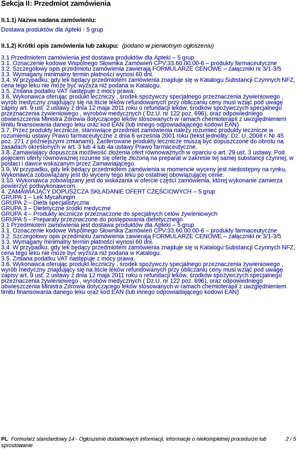 Szczegółowy opis przedmiotu zamówienia zawierają FORMULARZE CENOWE załączniki nr 3/1-3/5 3.3. Wymagany minimalny termin płatności wynosi 60 dni. 3.4.