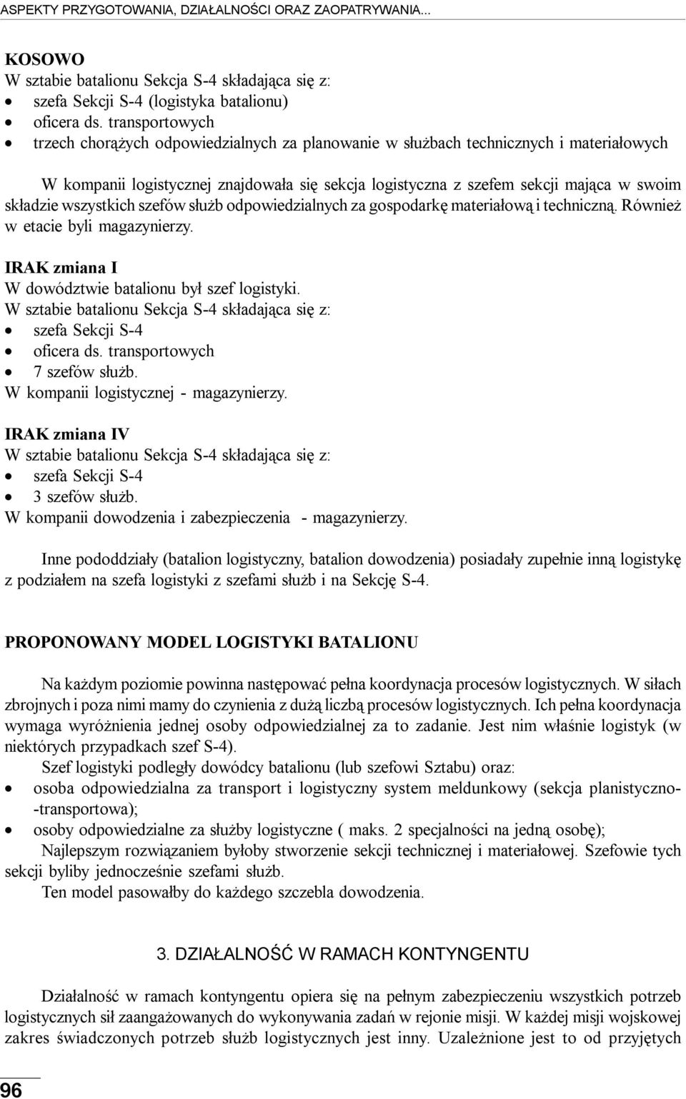 składzie wszystkich szefów służb odpowiedzialnych za gospodarkę materiałową i techniczną. Również w etacie byli magazynierzy. IRAK zmiana I W dowództwie batalionu był szef logistyki.