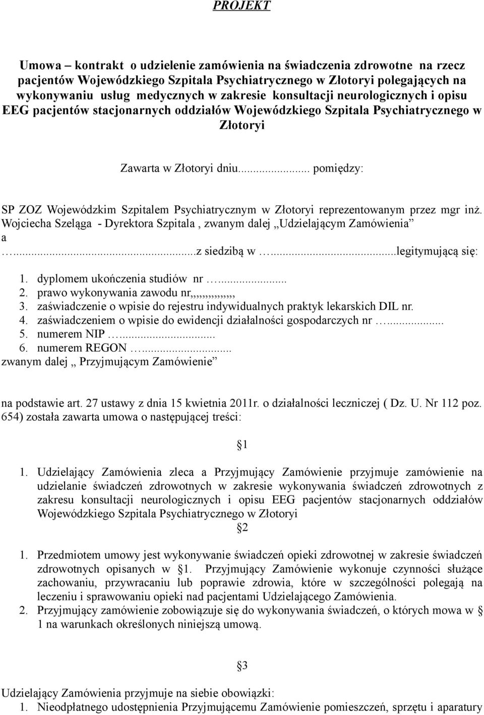 .. pomiędzy: SP ZOZ Wojewódzkim Szpitalem Psychiatrycznym w Złotoryi reprezentowanym przez mgr inż. Wojciecha Szeląga - Dyrektora Szpitala, zwanym dalej Udzielającym Zamówienia a...z siedzibą w.