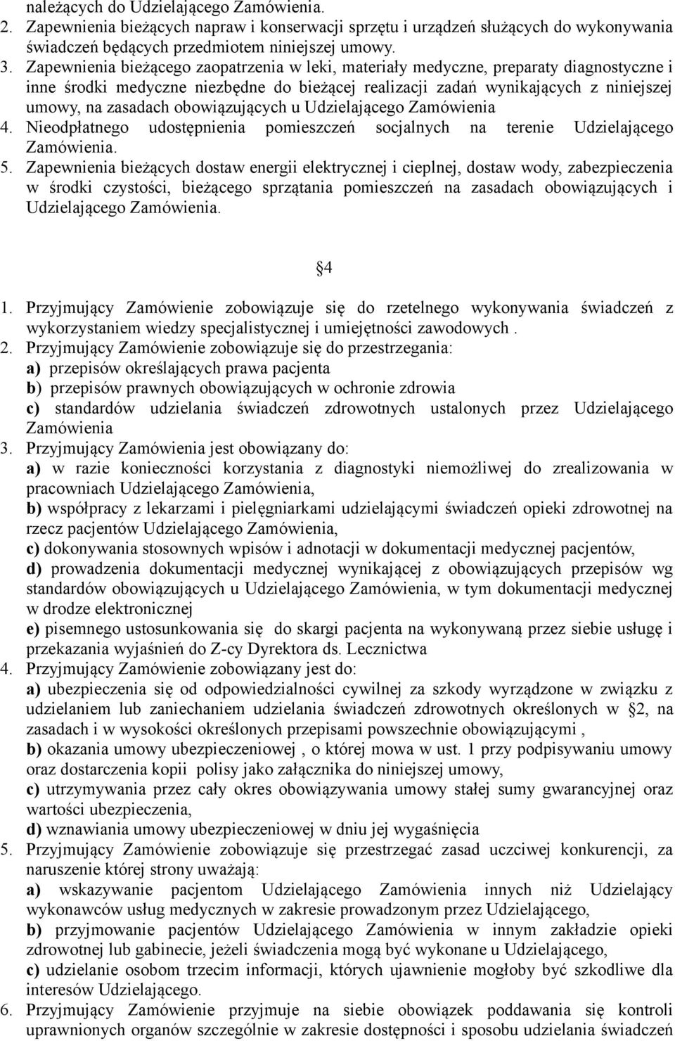 obowiązujących u Udzielającego Zamówienia 4. Nieodpłatnego udostępnienia pomieszczeń socjalnych na terenie Udzielającego Zamówienia. 5.