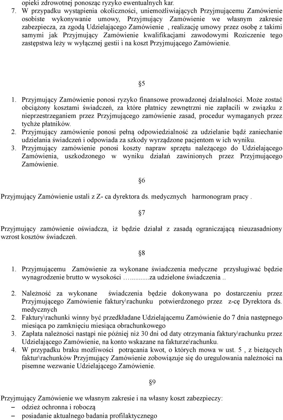 Zamówienie, realizację umowy przez osobę z takimi samymi jak Przyjmujący Zamówienie kwalifikacjami zawodowymi Roziczenie tego zastępstwa leży w wyłącznej gestii i na koszt Przyjmującego Zamówienie.