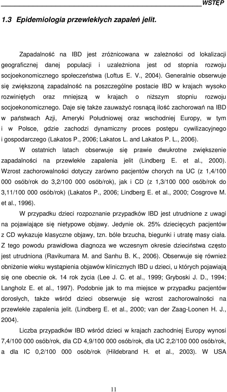 Generalnie obserwuje się zwiększoną zapadalność na poszczególne postacie IBD w krajach wysoko rozwiniętych oraz mniejszą w krajach o niższym stopniu rozwoju socjoekonomicznego.