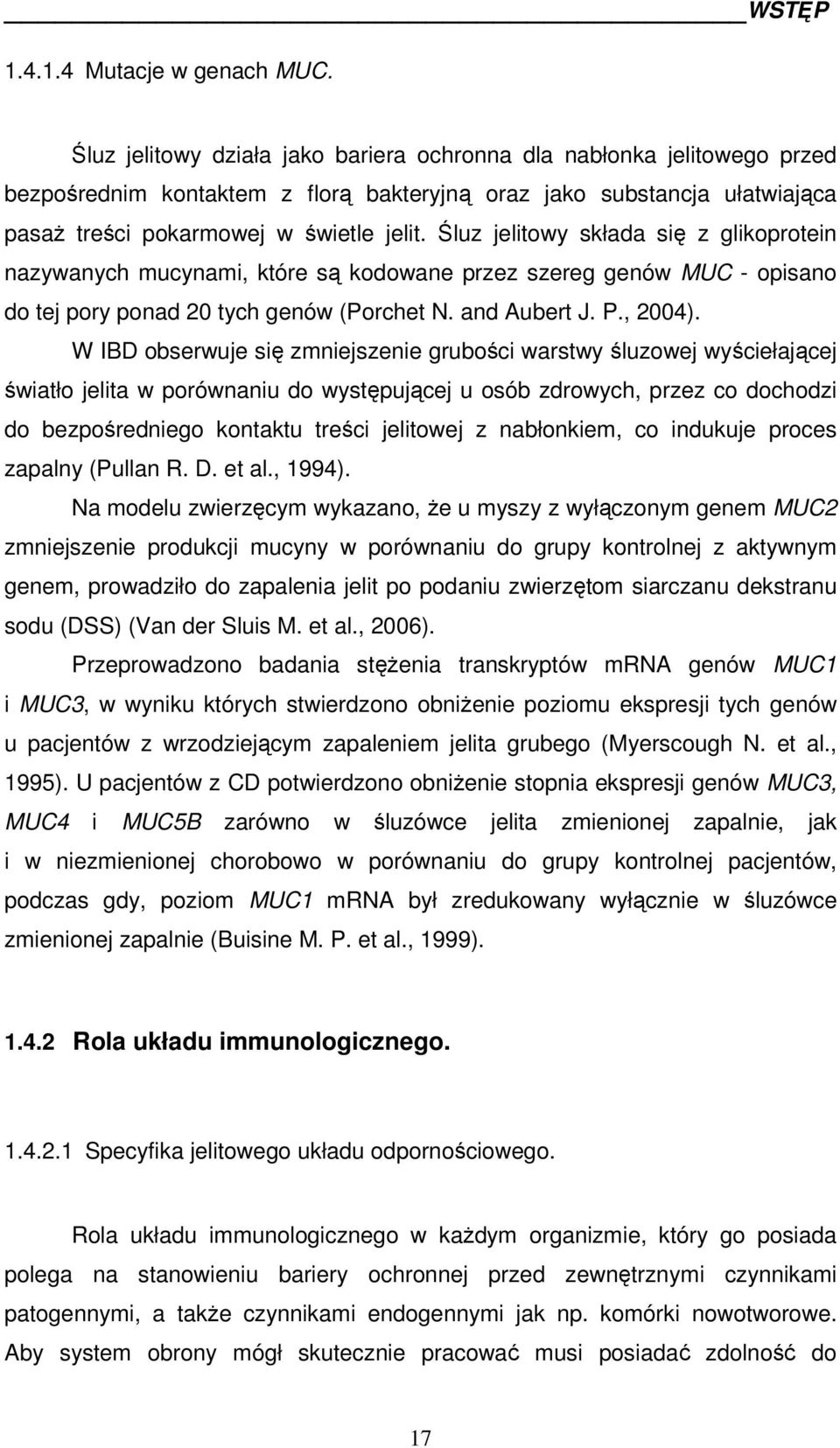 Śluz jelitowy składa się z glikoprotein nazywanych mucynami, które są kodowane przez szereg genów MUC - opisano do tej pory ponad 20 tych genów (Porchet N. and Aubert J. P., 2004).