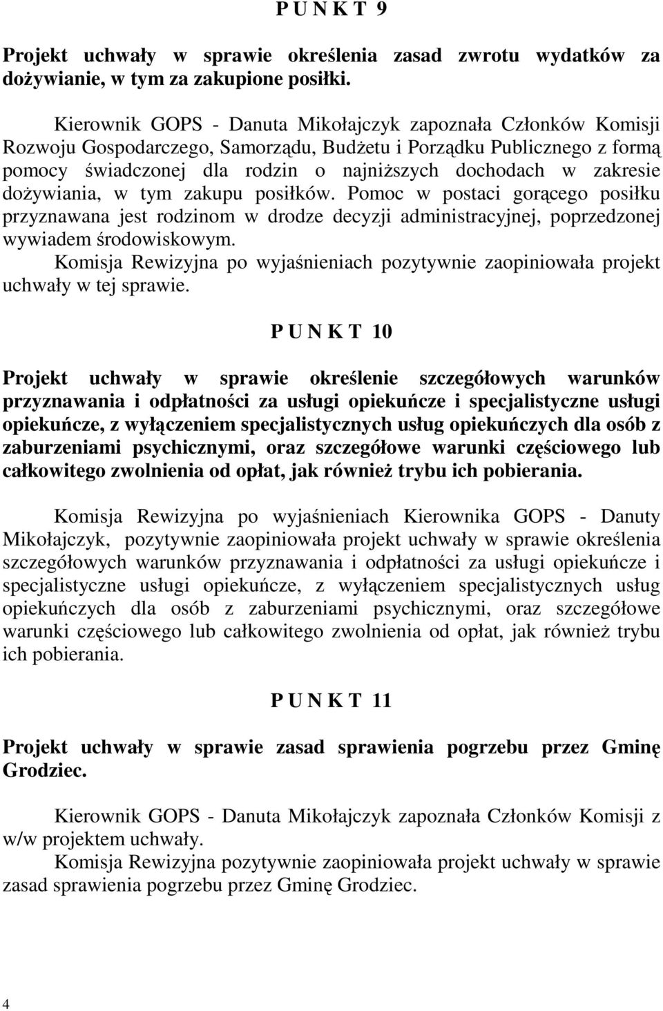 zakresie doŝywiania, w tym zakupu posiłków. Pomoc w postaci gorącego posiłku przyznawana jest rodzinom w drodze decyzji administracyjnej, poprzedzonej wywiadem środowiskowym.