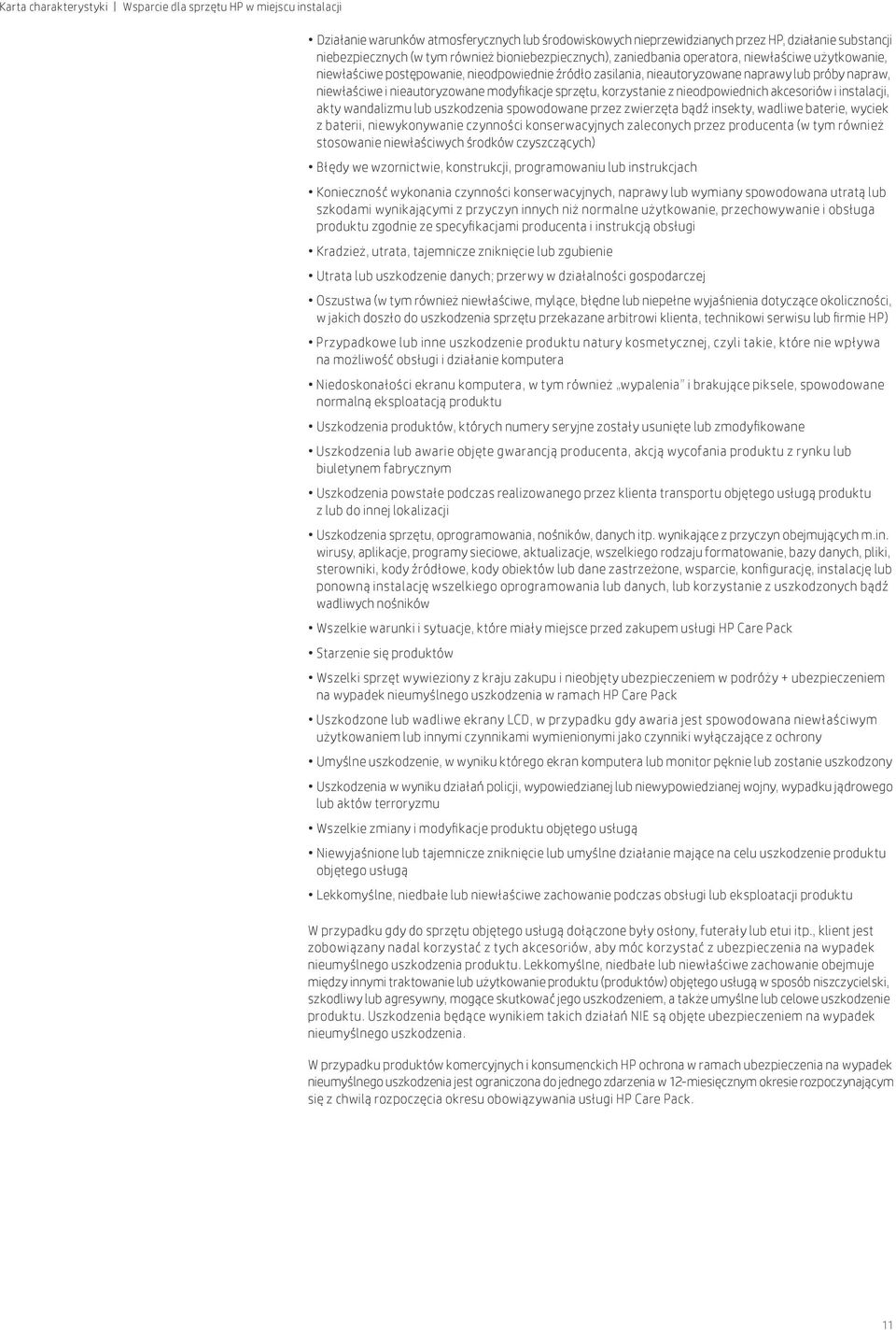 akcesoriów i instalacji, akty wandalizmu lub uszkodzenia spowodowane przez zwierzęta bądź insekty, wadliwe baterie, wyciek z baterii, niewykonywanie czynności konserwacyjnych zaleconych przez