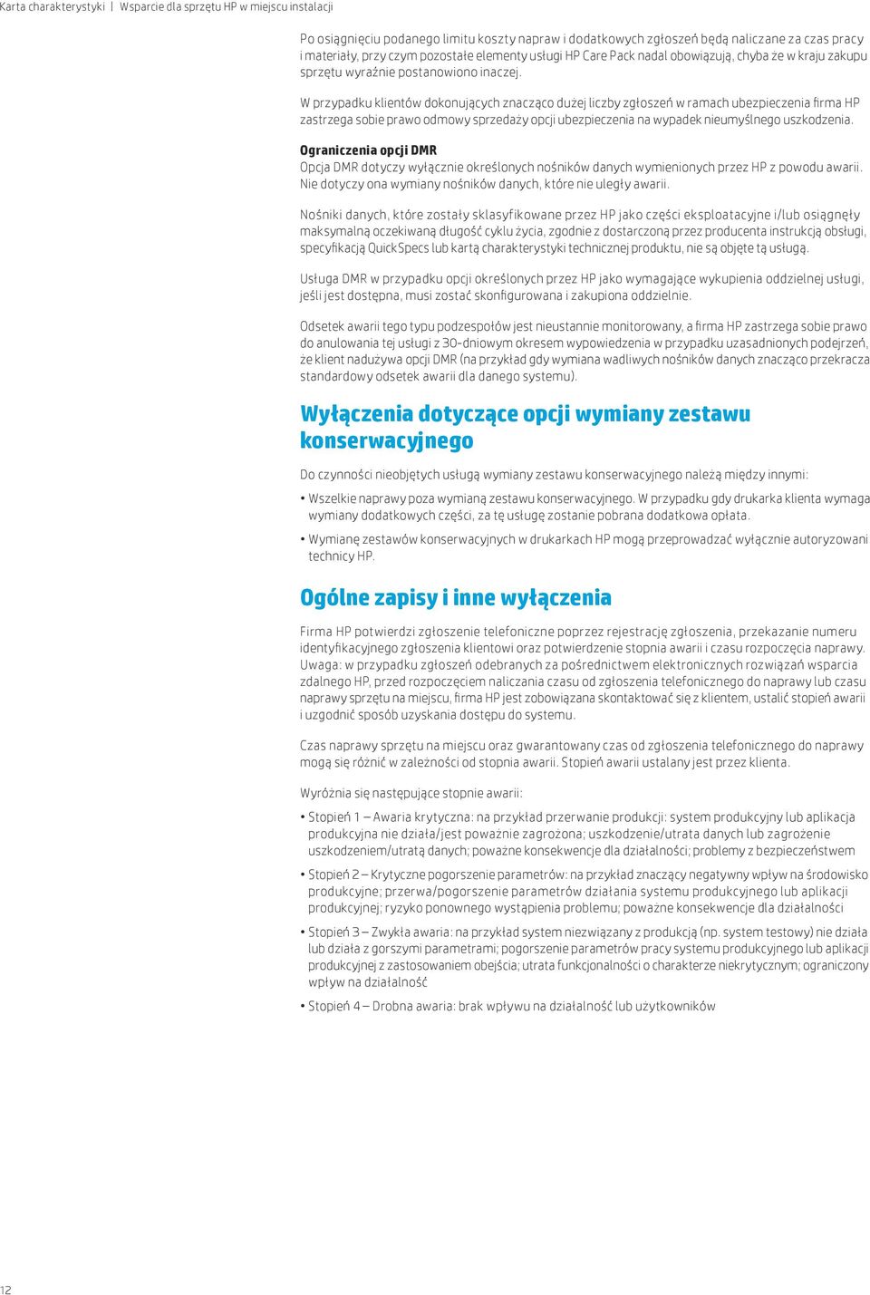 W przypadku klientów dokonujących znacząco dużej liczby zgłoszeń w ramach ubezpieczenia firma HP zastrzega sobie prawo odmowy sprzedaży opcji ubezpieczenia na wypadek nieumyślnego uszkodzenia.
