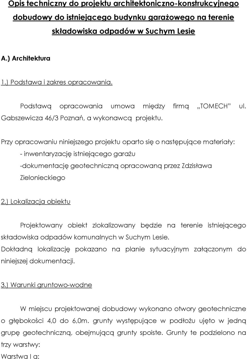 Przy opracowaniu niniejszego projektu oparto się o następujące materiały: - inwentaryzację istniejącego garaŝu -dokumentację geotechniczną opracowaną przez Zdzisława Zielonieckiego 2.