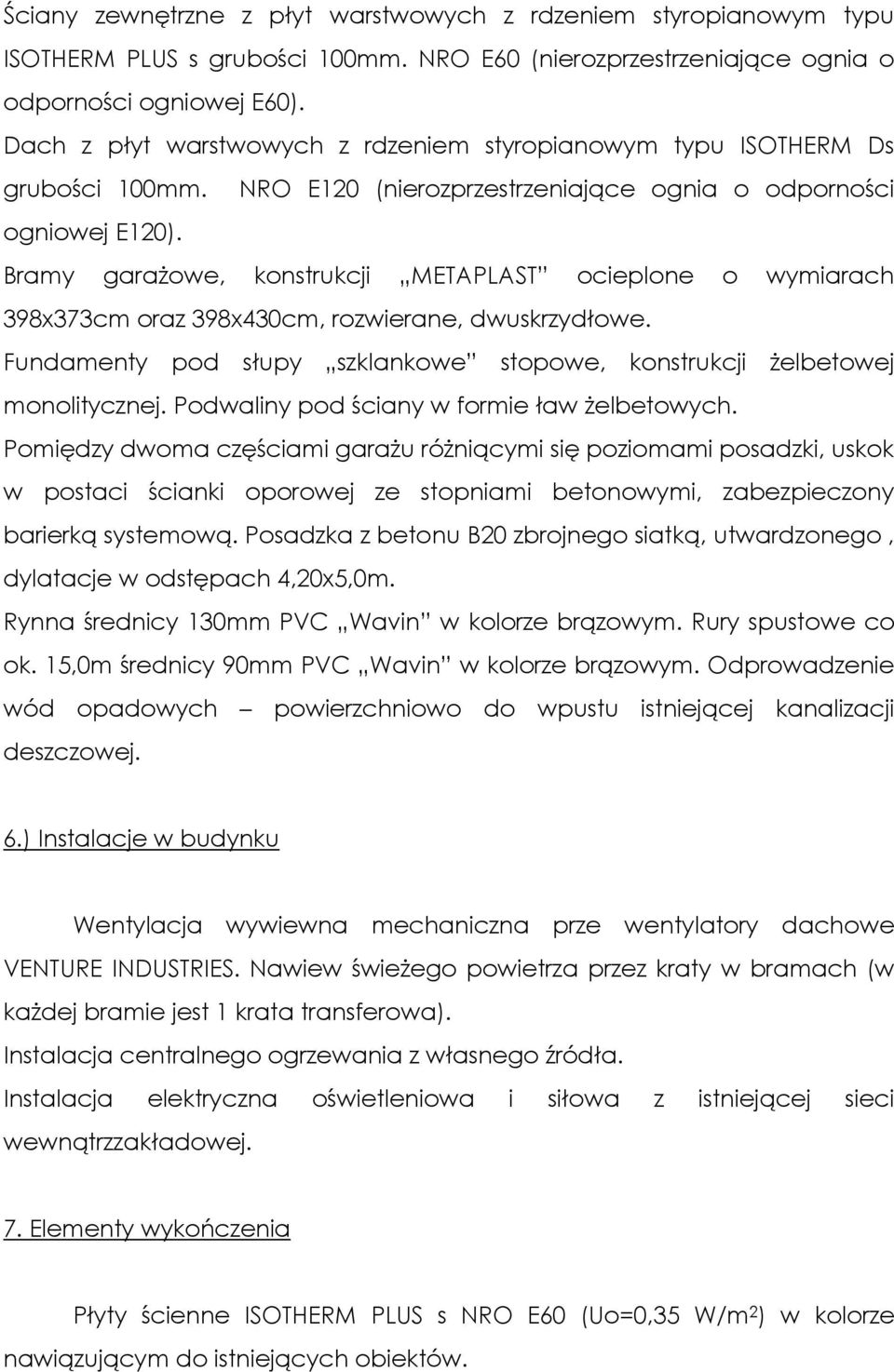 Bramy garaŝowe, konstrukcji METAPLAST ocieplone o wymiarach 398x373cm oraz 398x430cm, rozwierane, dwuskrzydłowe. Fundamenty pod słupy szklankowe stopowe, konstrukcji Ŝelbetowej monolitycznej.