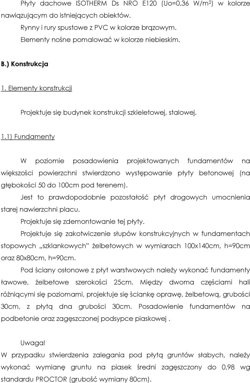 Jest to prawdopodobnie pozostałość płyt drogowych umocnienia starej nawierzchni placu. Projektuje się zdemontowanie tej płyty.