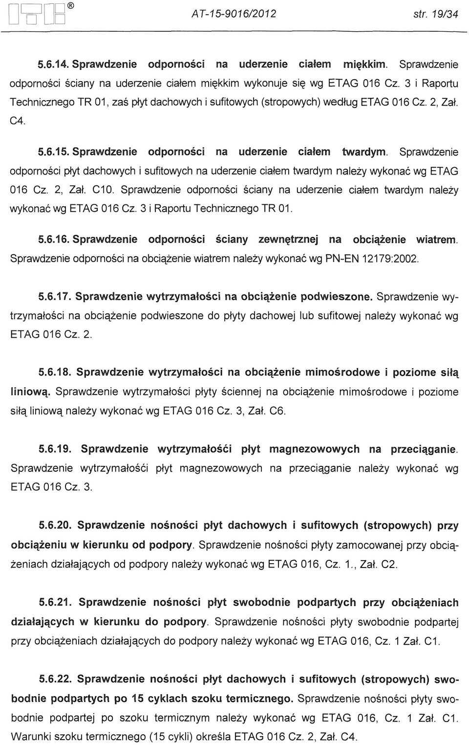 Sprawdzenie odpornosci piyt dachowych i sufitowych na uderzenie cialern twardym nalezy wykonac wg ETAG 016 Cz. 2, Zal, C1G.