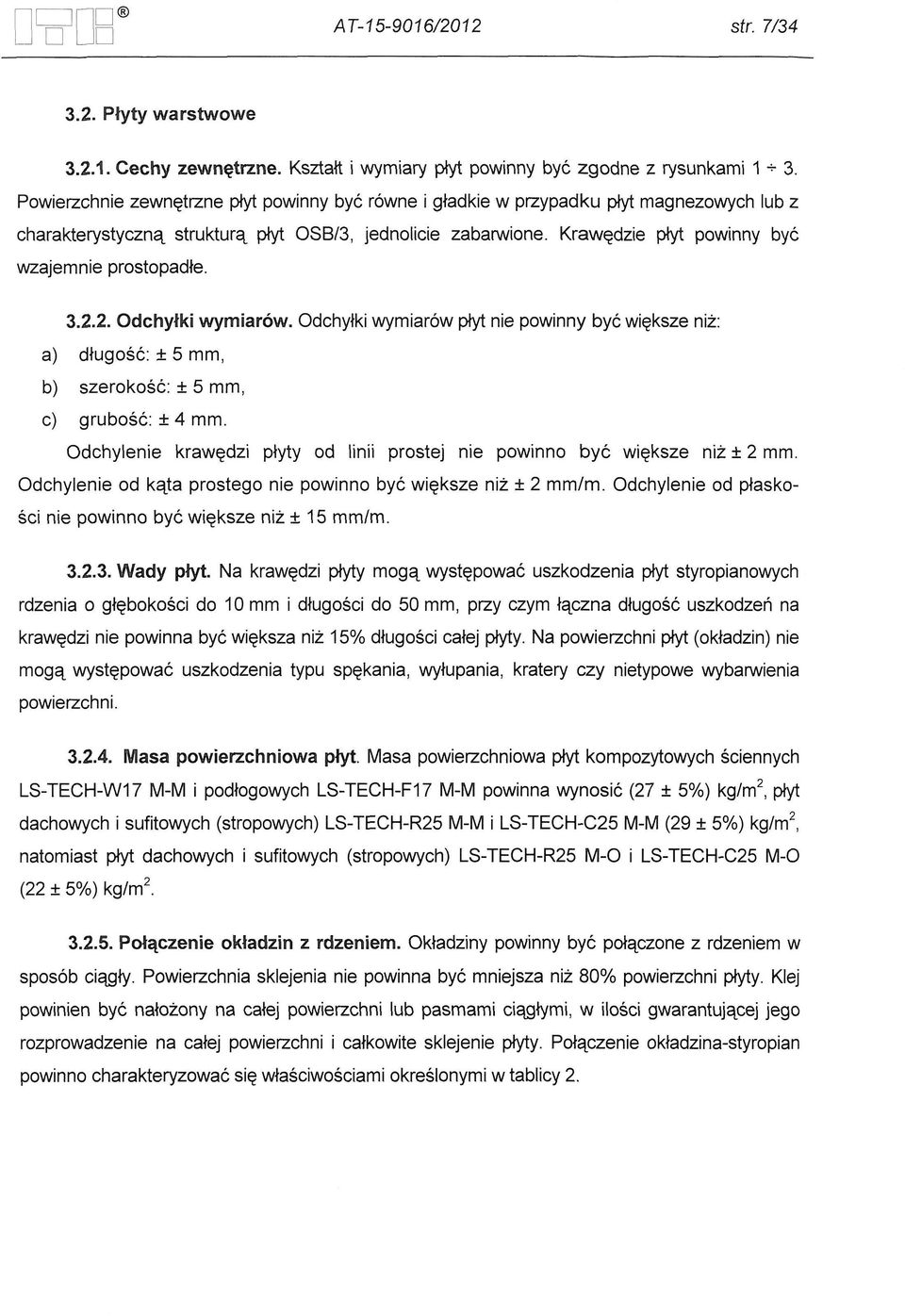 Odchylenie krawedzi ptyty od linii prostej nie powinno bye wieksze niz ± 2 mm. Odchylenie od kata prostego nie powinno bye wieksze niz ± 2 mm/m.