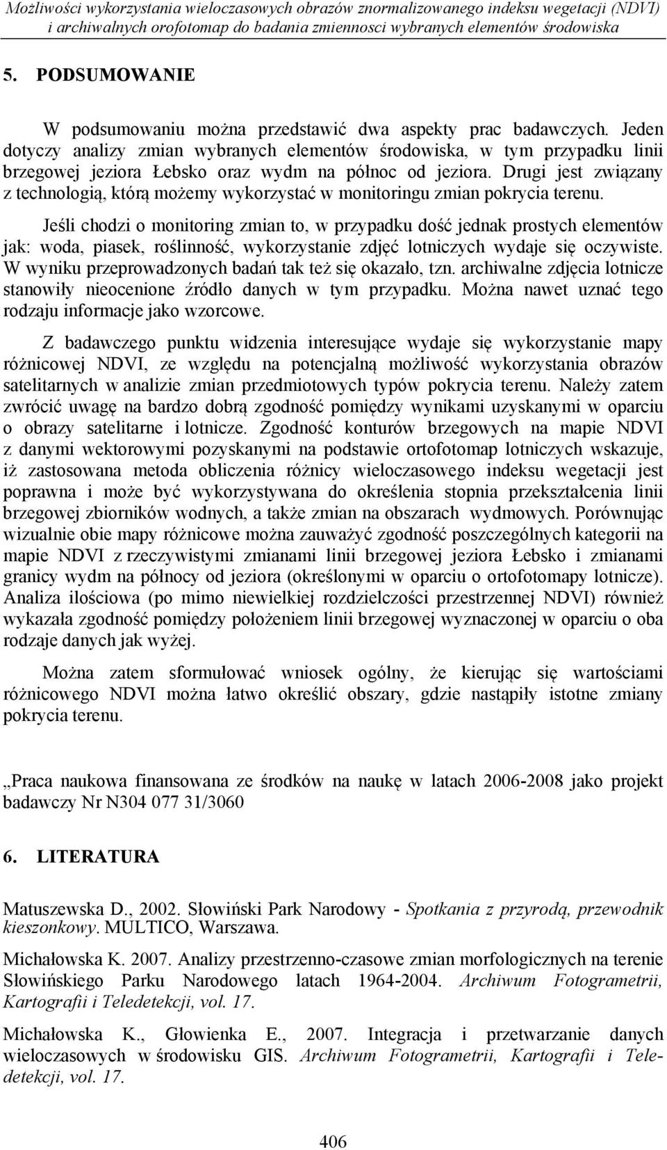 Jeden dotyczy analizy zmian wybranych elementów środowiska, w tym przypadku linii brzegowej jeziora Łebsko oraz wydm na północ od jeziora.