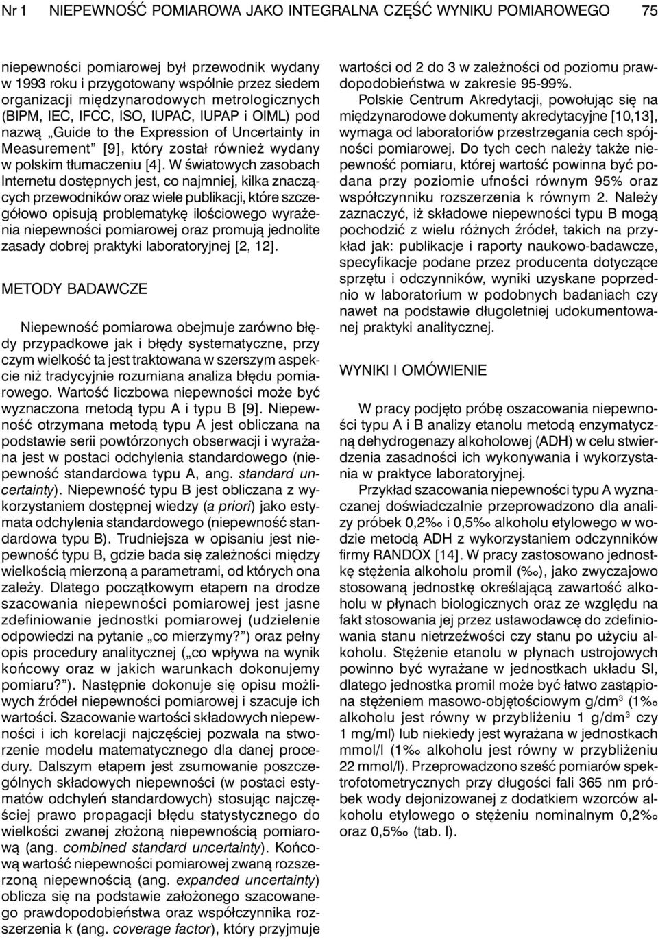 W światowych zasobach Internetu dostępnych jest, co najmniej, kilka znaczących przewodników oraz wiele publikacji, które szczegółowo opisują problematykę ilościowego wyrażenia niepewności pomiarowej