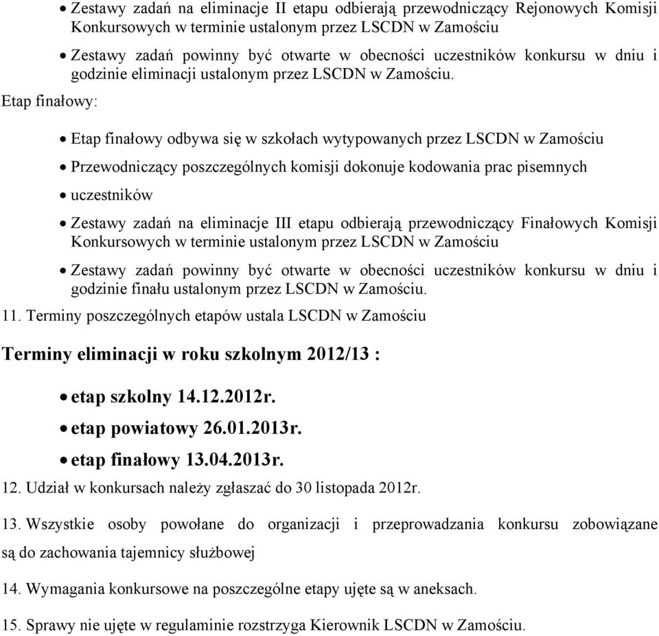 Etap finałowy odbywa się w szkołach wytypowanych przez LSCDN w Zamościu Przewodniczący poszczególnych komisji dokonuje kodowania prac pisemnych uczestników Zestawy zadań na eliminacje III etapu