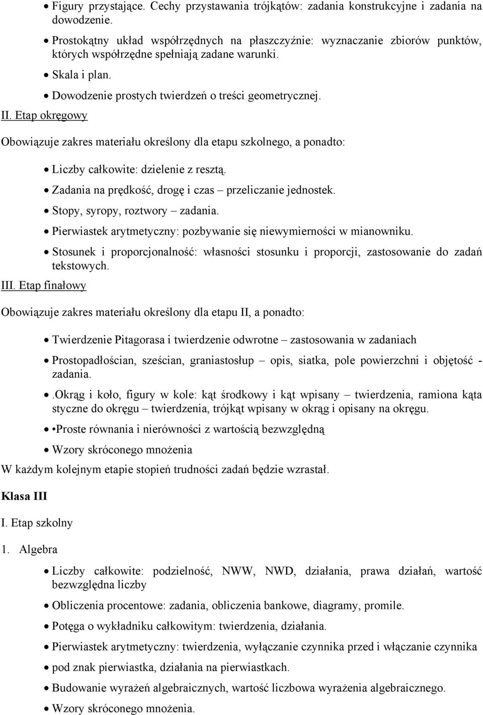 Etap okręgowy Obowiązuje zakres materiału określony dla etapu szkolnego, a ponadto: Liczby całkowite: dzielenie z resztą. Zadania na prędkość, drogę i czas przeliczanie jednostek.