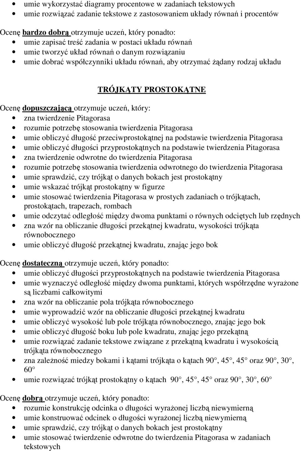 Pitagorasa umie obliczyć długość przeciwprostokątnej na podstawie twierdzenia Pitagorasa umie obliczyć długości przyprostokątnych na podstawie twierdzenia Pitagorasa zna twierdzenie odwrotne do