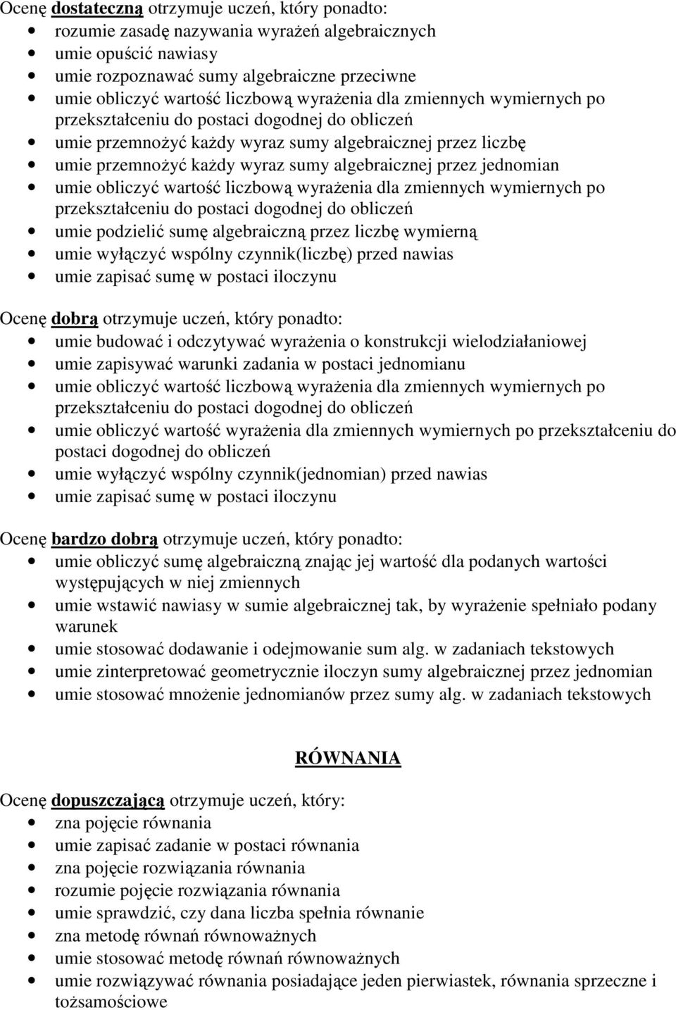 zmiennych wymiernych po przekształceniu do postaci dogodnej do obliczeń umie podzielić sumę algebraiczną przez liczbę wymierną umie wyłączyć wspólny czynnik(liczbę) przed nawias umie zapisać sumę w