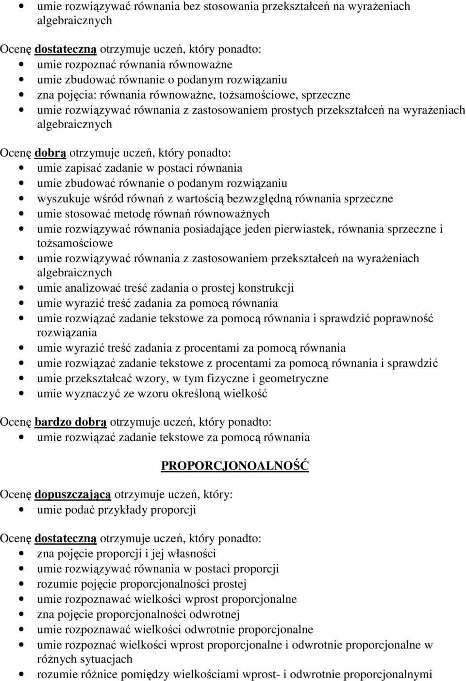 rozwiązaniu wyszukuje wśród równań z wartością bezwzględną równania sprzeczne umie stosować metodę równań równoważnych umie rozwiązywać równania posiadające jeden pierwiastek, równania sprzeczne i