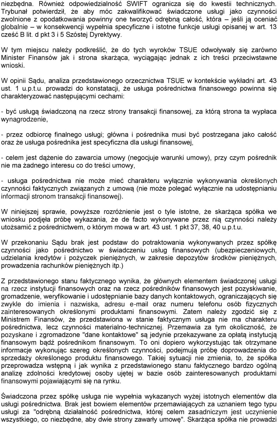 specyficzne i istotne funkcje usługi opisanej w art. 13 cześć B lit. d pkt 3 i 5 Szóstej Dyrektywy.