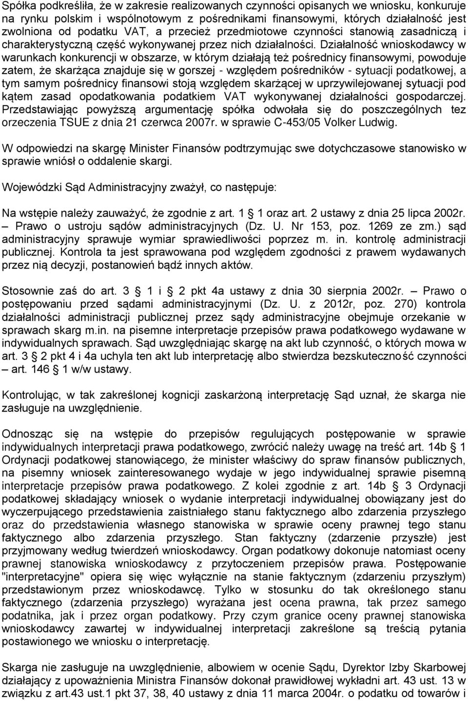 Działalność wnioskodawcy w warunkach konkurencji w obszarze, w którym działają też pośrednicy finansowymi, powoduje zatem, że skarżąca znajduje się w gorszej - względem pośredników - sytuacji