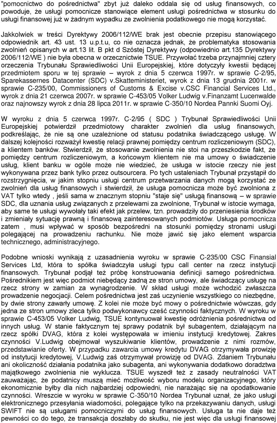 13 lit. B pkt d Szóstej Dyrektywy (odpowiednio art.135 Dyrektywy 2006/112/WE ) nie była obecna w orzecznictwie TSUE.