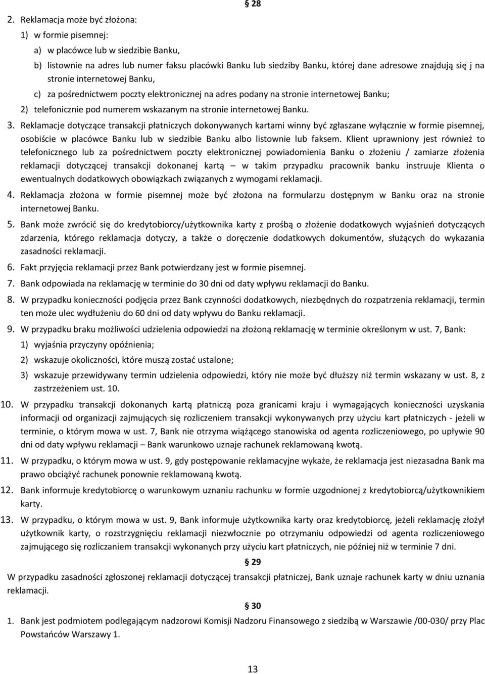 Reklamacje dotyczące transakcji płatniczych dokonywanych kartami winny być zgłaszane wyłącznie w formie pisemnej, osobiście w placówce Banku lub w siedzibie Banku albo listownie lub faksem.