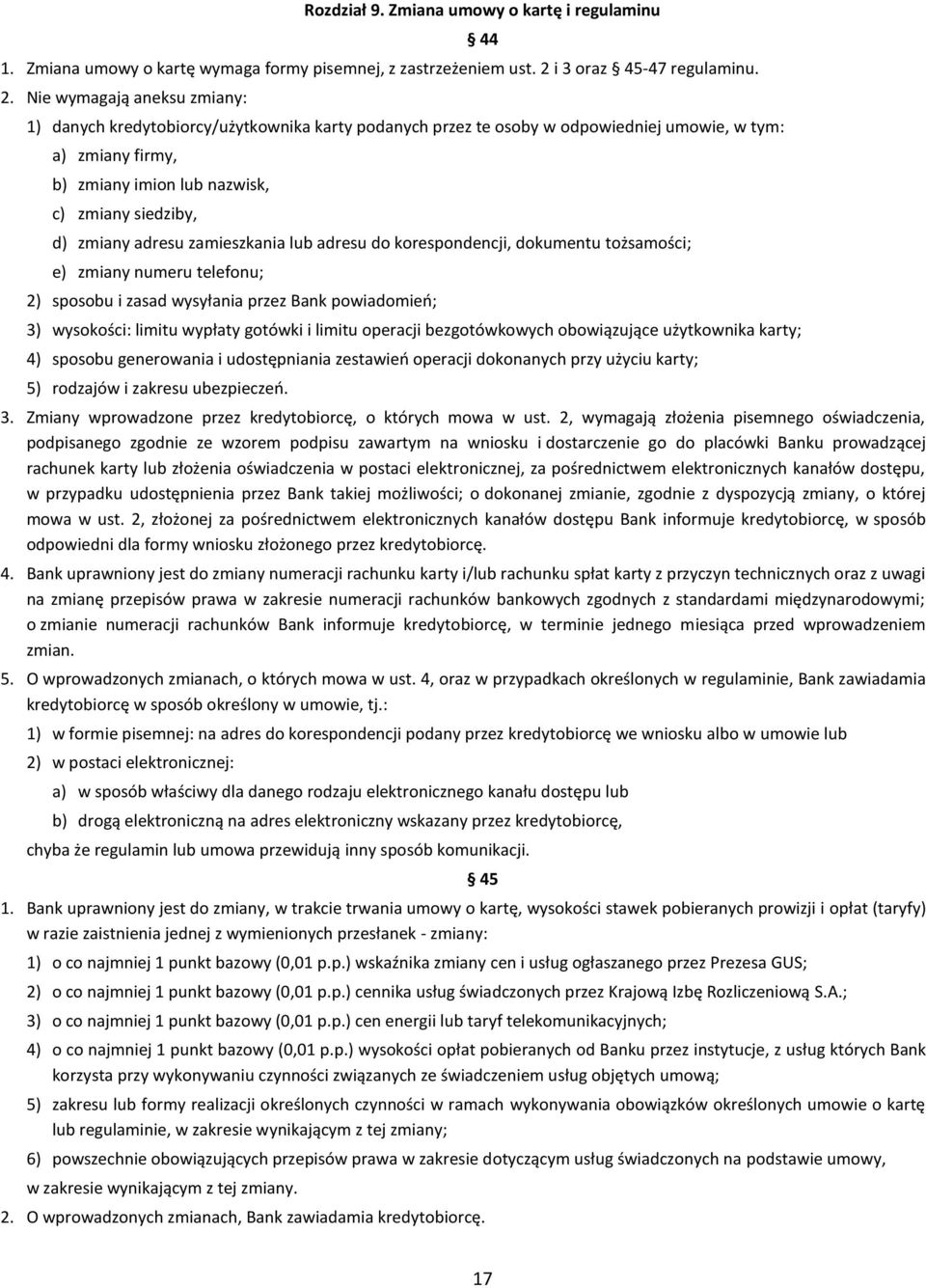 Nie wymagają aneksu zmiany: 1) danych kredytobiorcy/użytkownika karty podanych przez te osoby w odpowiedniej umowie, w tym: a) zmiany firmy, b) zmiany imion lub nazwisk, c) zmiany siedziby, d) zmiany