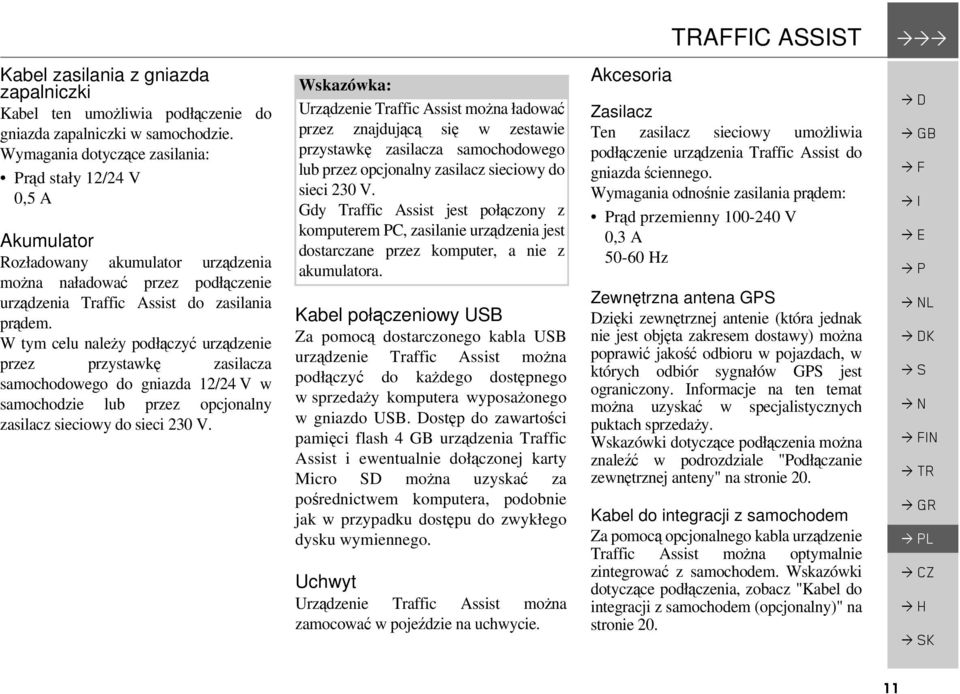 W tym celu należy podłączyć urządzenie przez przystawkę zasilacza samochodowego do gniazda 12/24 V w samochodzie lub przez opcjonalny zasilacz sieciowy do sieci 230 V.