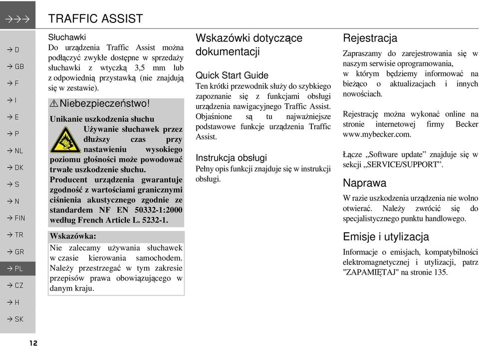 Producent urządzenia gwarantuje zgodność z wartościami granicznymi ciśnienia akustycznego zgodnie ze standardem NF EN 50332-1:2000 według French Article L. 5232-1.